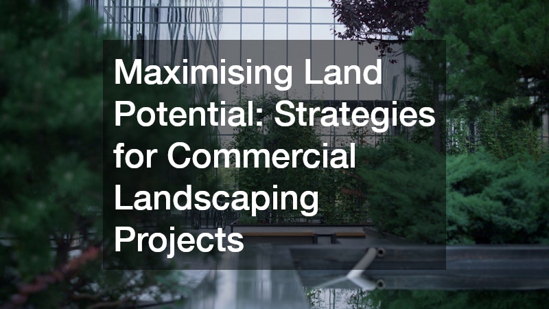 Maximising Land Potential  Strategies for Commercial Landscaping Projects